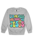 Let Me Tell You About My Jesus Crewneck, Christian Sweatshirt, Unisex